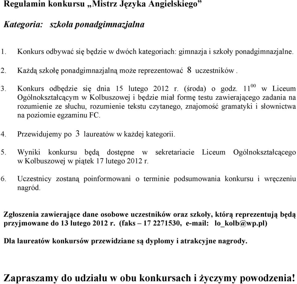 11 00 w Liceum Ogólnokształcącym w Kolbuszowej i będzie miał formę testu zawierającego zadania na rozumienie ze słuchu, rozumienie tekstu czytanego, znajomość gramatyki i słownictwa na poziomie