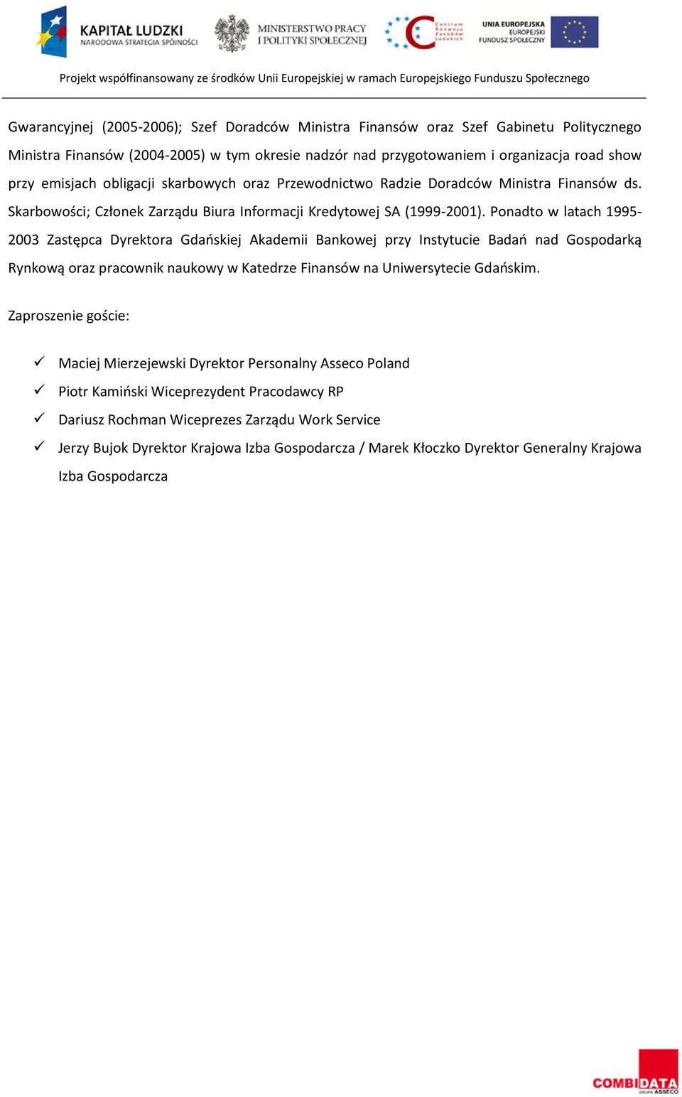 Ponadto w latach 1995-2003 Zastępca Dyrektora Gdańskiej Akademii Bankowej przy Instytucie Badań nad Gospodarką Rynkową oraz pracownik naukowy w Katedrze Finansów na Uniwersytecie Gdańskim.