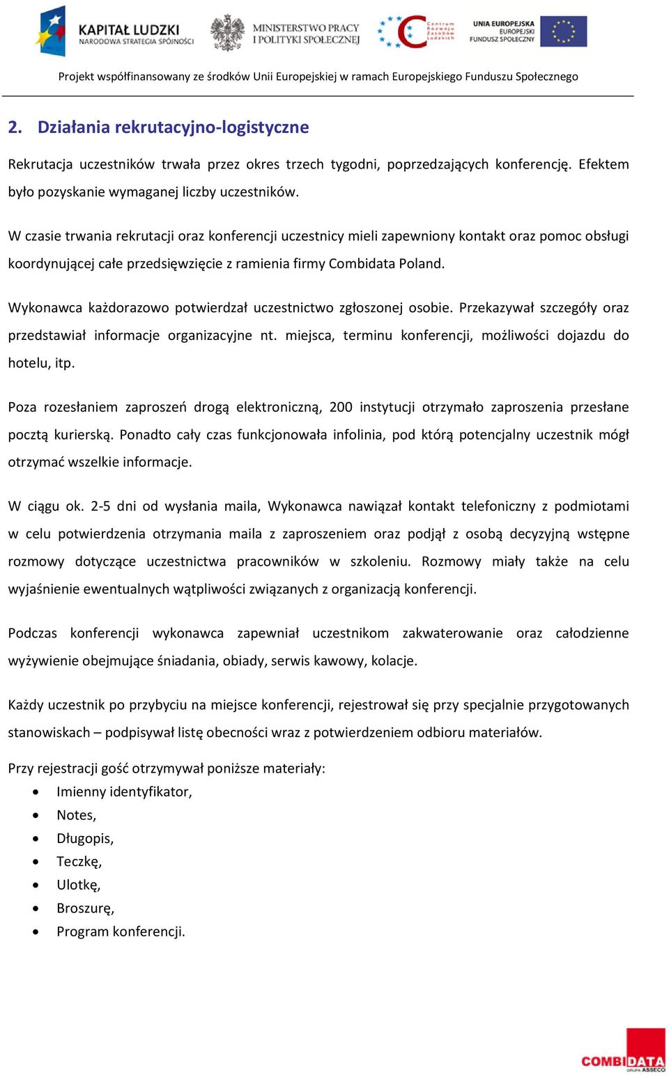 Wykonawca każdorazowo potwierdzał uczestnictwo zgłoszonej osobie. Przekazywał szczegóły oraz przedstawiał informacje organizacyjne nt. miejsca, terminu konferencji, możliwości dojazdu do hotelu, itp.