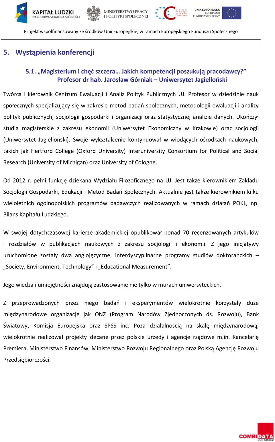 Profesor w dziedzinie nauk społecznych specjalizujący się w zakresie metod badań społecznych, metodologii ewaluacji i analizy polityk publicznych, socjologii gospodarki i organizacji oraz
