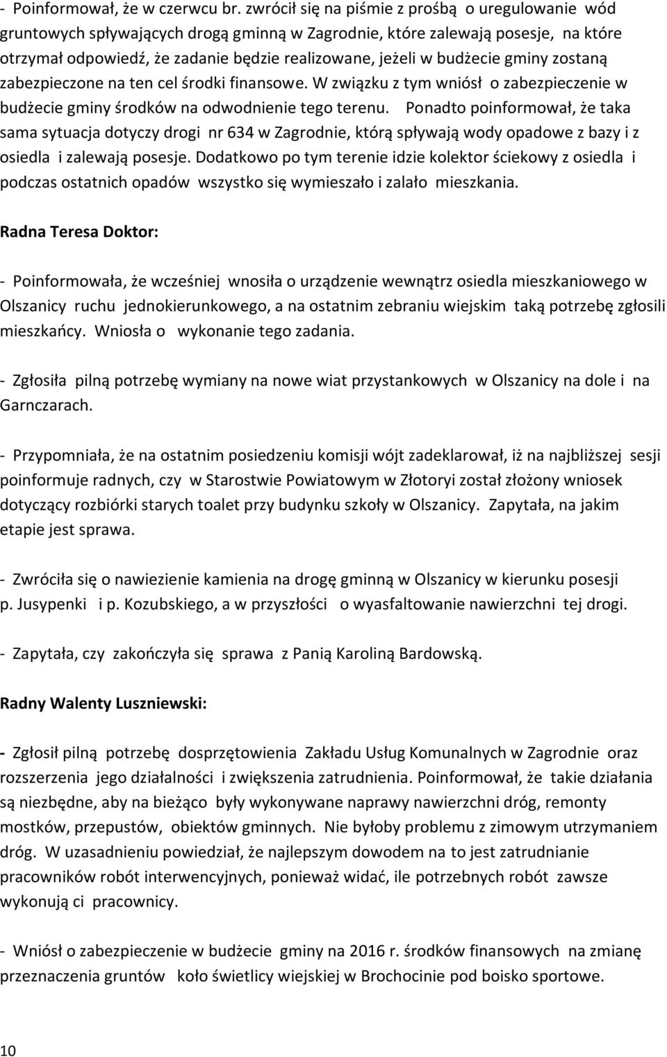 budżecie gminy zostaną zabezpieczone na ten cel środki finansowe. W związku z tym wniósł o zabezpieczenie w budżecie gminy środków na odwodnienie tego terenu.