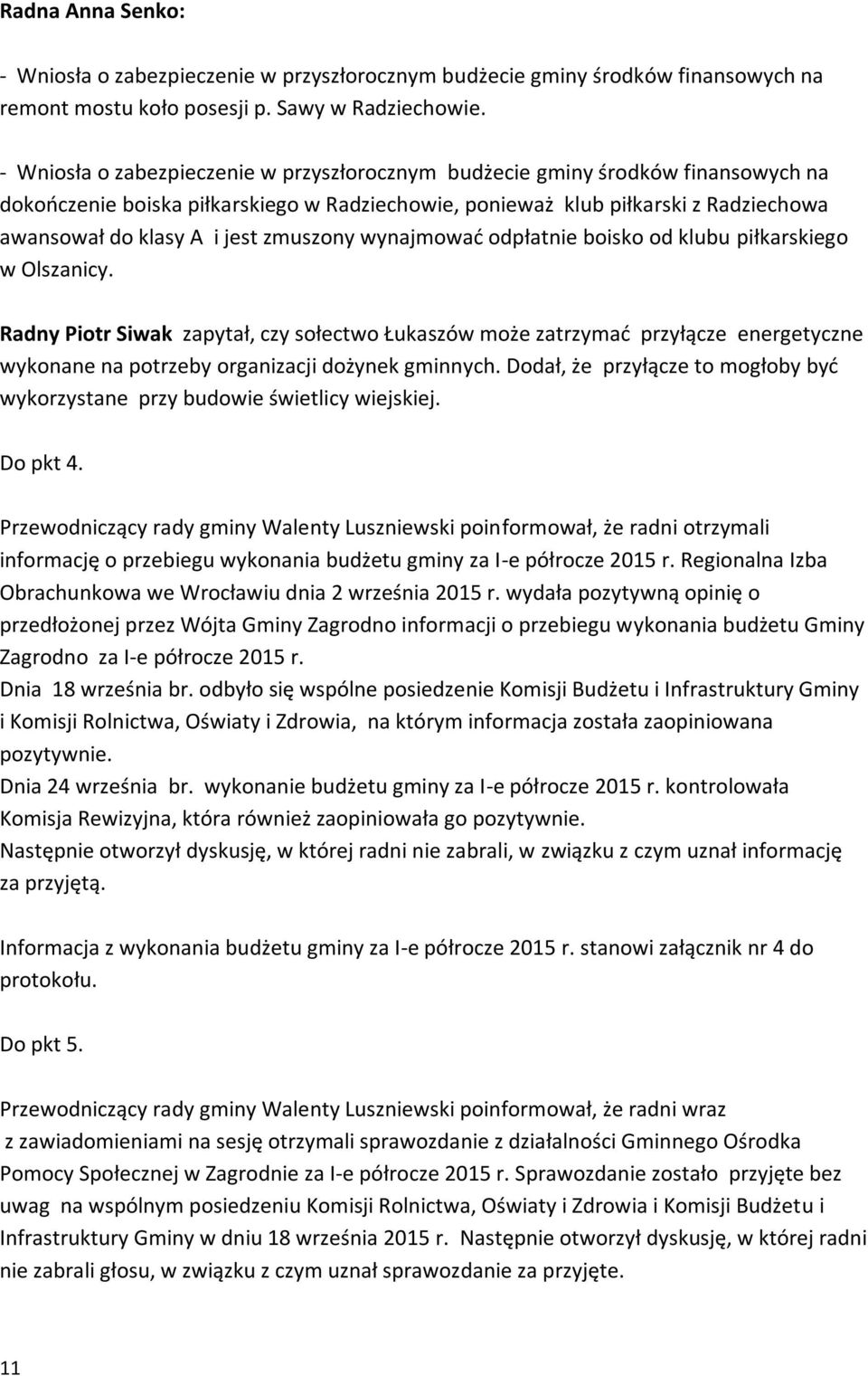zmuszony wynajmować odpłatnie boisko od klubu piłkarskiego w Olszanicy.