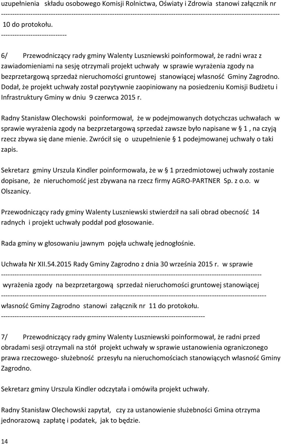 ----------------------------- 6/ Przewodniczący rady gminy Walenty Luszniewski poinformował, że radni wraz z zawiadomieniami na sesję otrzymali projekt uchwały w sprawie wyrażenia zgody na