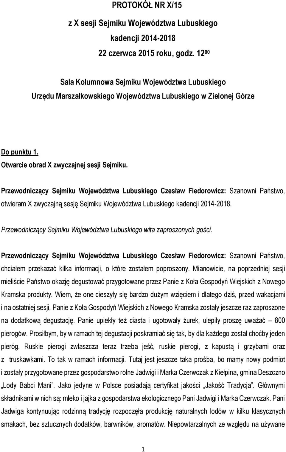 Przewodniczący Sejmiku Województwa Lubuskiego Czesław Fiedorowicz: Szanowni Państwo, otwieram X zwyczajną sesję Sejmiku Województwa Lubuskiego kadencji 2014-2018.