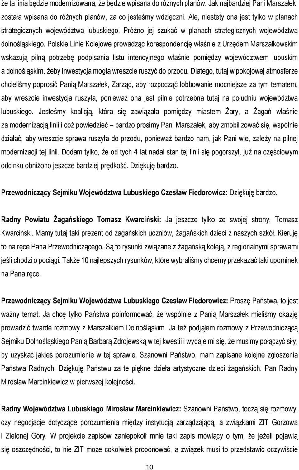 Polskie Linie Kolejowe prowadząc korespondencję właśnie z Urzędem Marszałkowskim wskazują pilną potrzebę podpisania listu intencyjnego właśnie pomiędzy województwem lubuskim a dolnośląskim, żeby