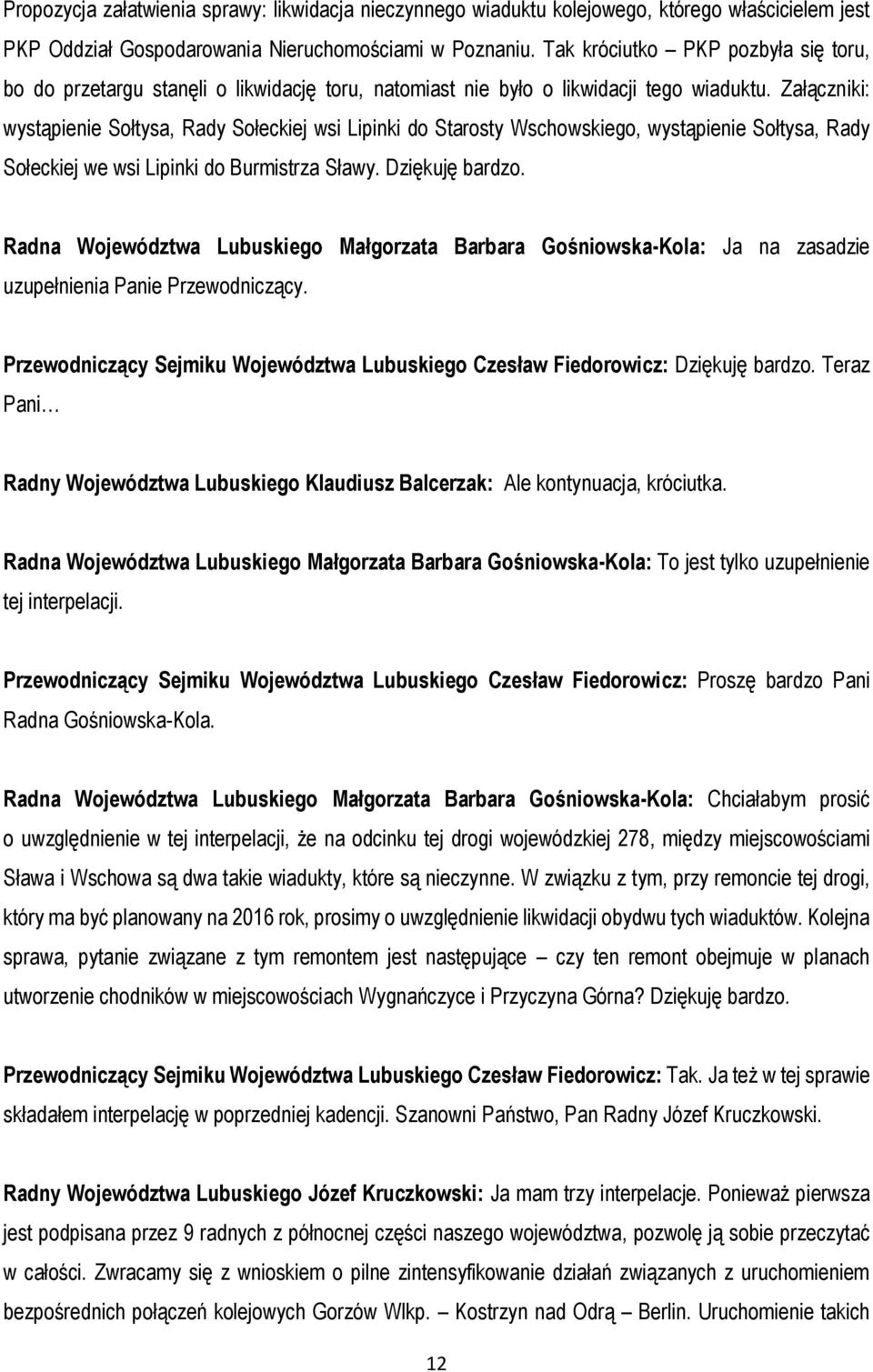 Załączniki: wystąpienie Sołtysa, Rady Sołeckiej wsi Lipinki do Starosty Wschowskiego, wystąpienie Sołtysa, Rady Sołeckiej we wsi Lipinki do Burmistrza Sławy. Dziękuję bardzo.