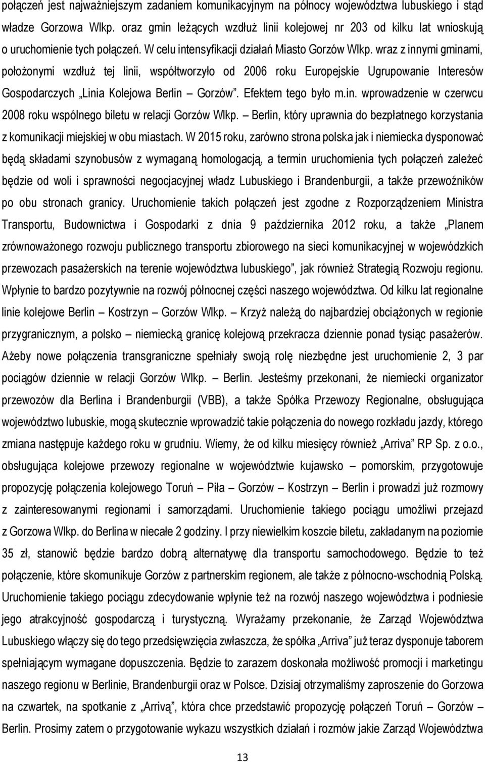 wraz z innymi gminami, położonymi wzdłuż tej linii, współtworzyło od 2006 roku Europejskie Ugrupowanie Interesów Gospodarczych Linia Kolejowa Berlin Gorzów. Efektem tego było m.in. wprowadzenie w czerwcu 2008 roku wspólnego biletu w relacji Gorzów Wlkp.