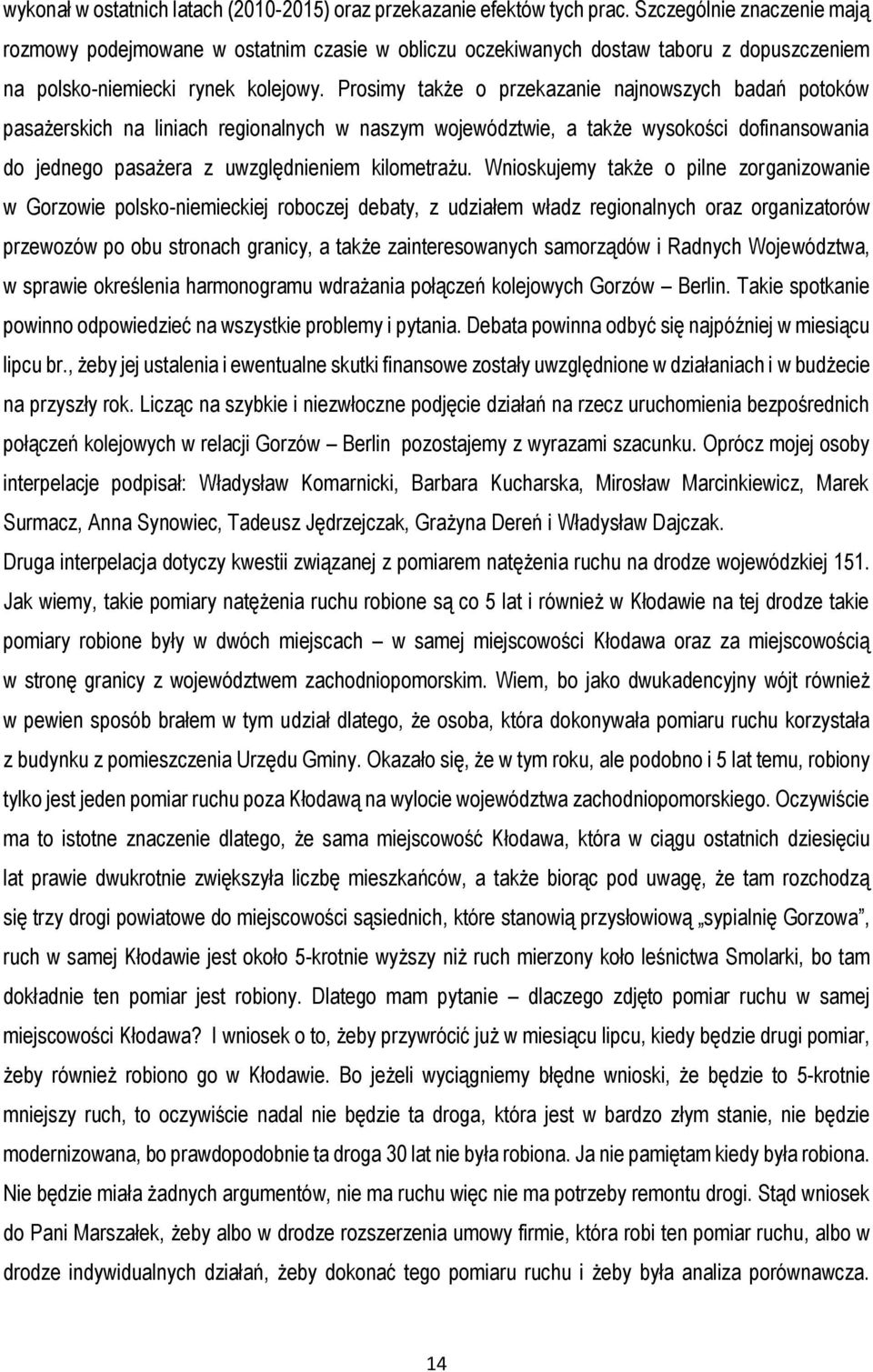 Prosimy także o przekazanie najnowszych badań potoków pasażerskich na liniach regionalnych w naszym województwie, a także wysokości dofinansowania do jednego pasażera z uwzględnieniem kilometrażu.