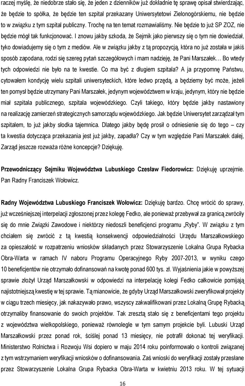 I znowu jakby szkoda, że Sejmik jako pierwszy się o tym nie dowiedział, tyko dowiadujemy się o tym z mediów.