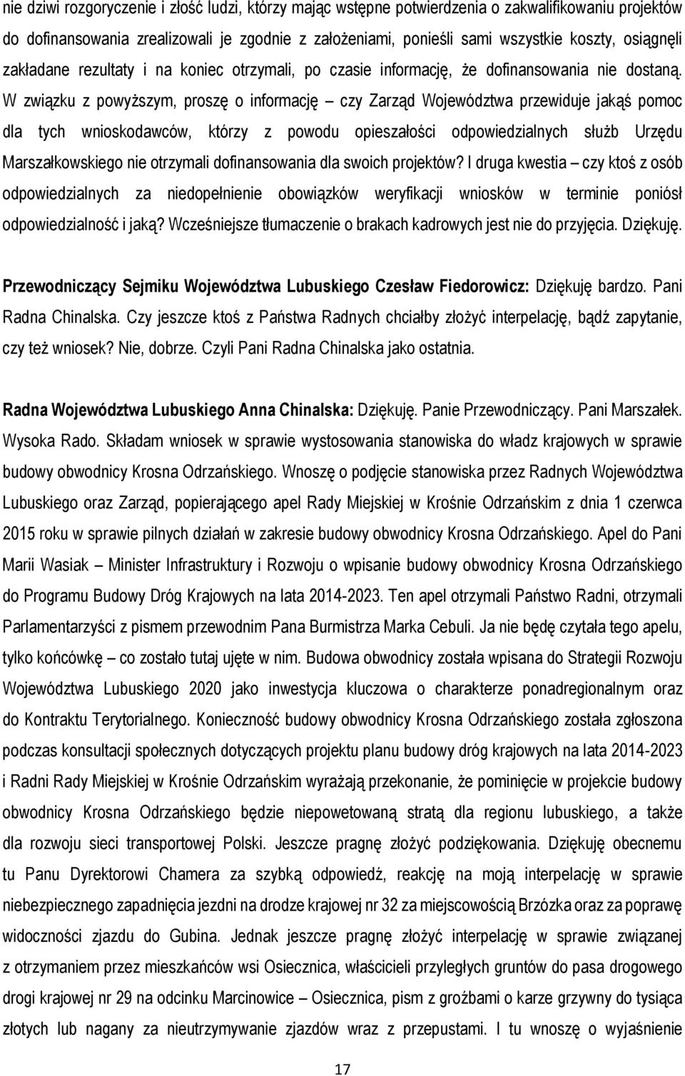 W związku z powyższym, proszę o informację czy Zarząd Województwa przewiduje jakąś pomoc dla tych wnioskodawców, którzy z powodu opieszałości odpowiedzialnych służb Urzędu Marszałkowskiego nie