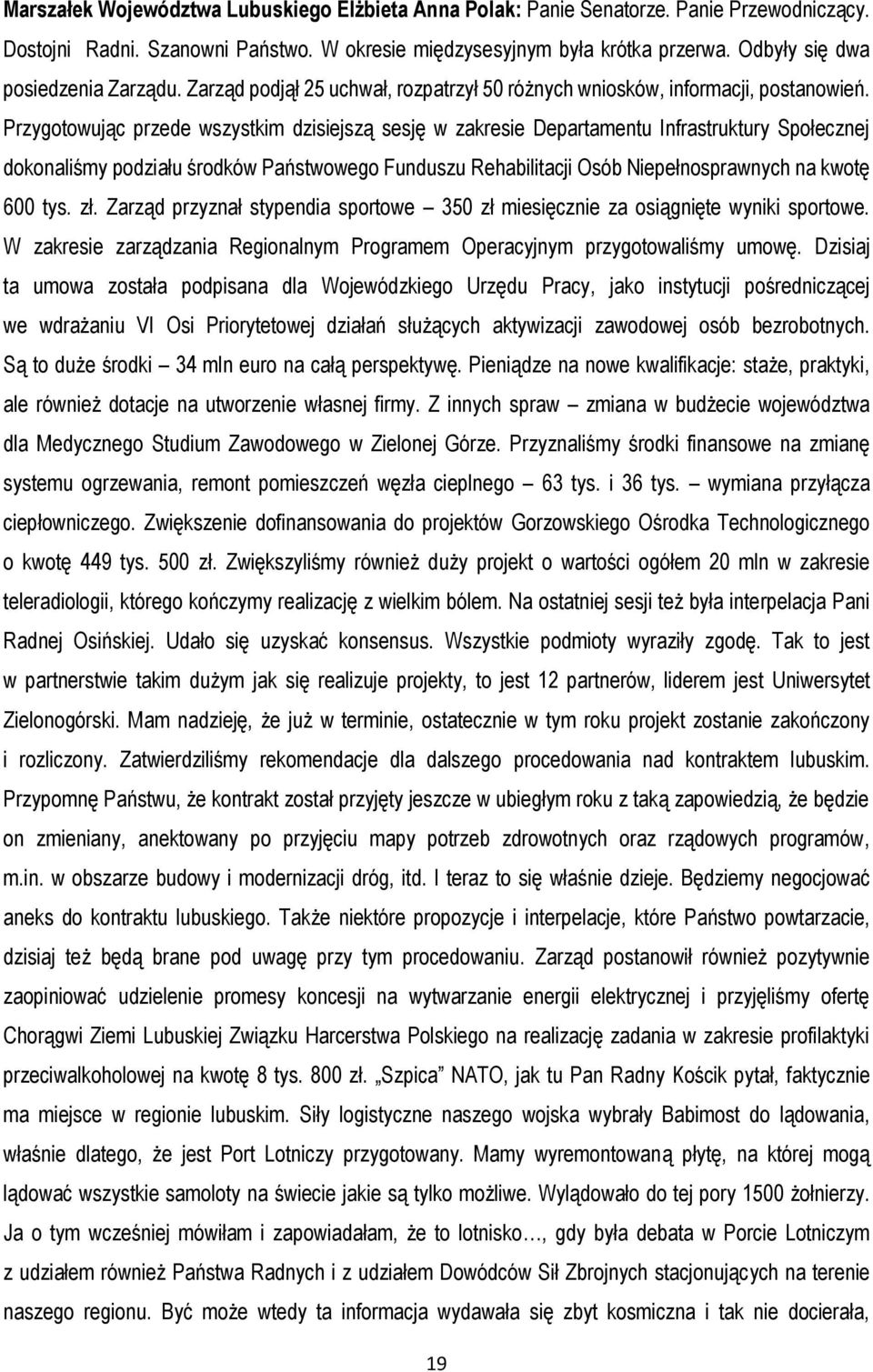 Przygotowując przede wszystkim dzisiejszą sesję w zakresie Departamentu Infrastruktury Społecznej dokonaliśmy podziału środków Państwowego Funduszu Rehabilitacji Osób Niepełnosprawnych na kwotę 600