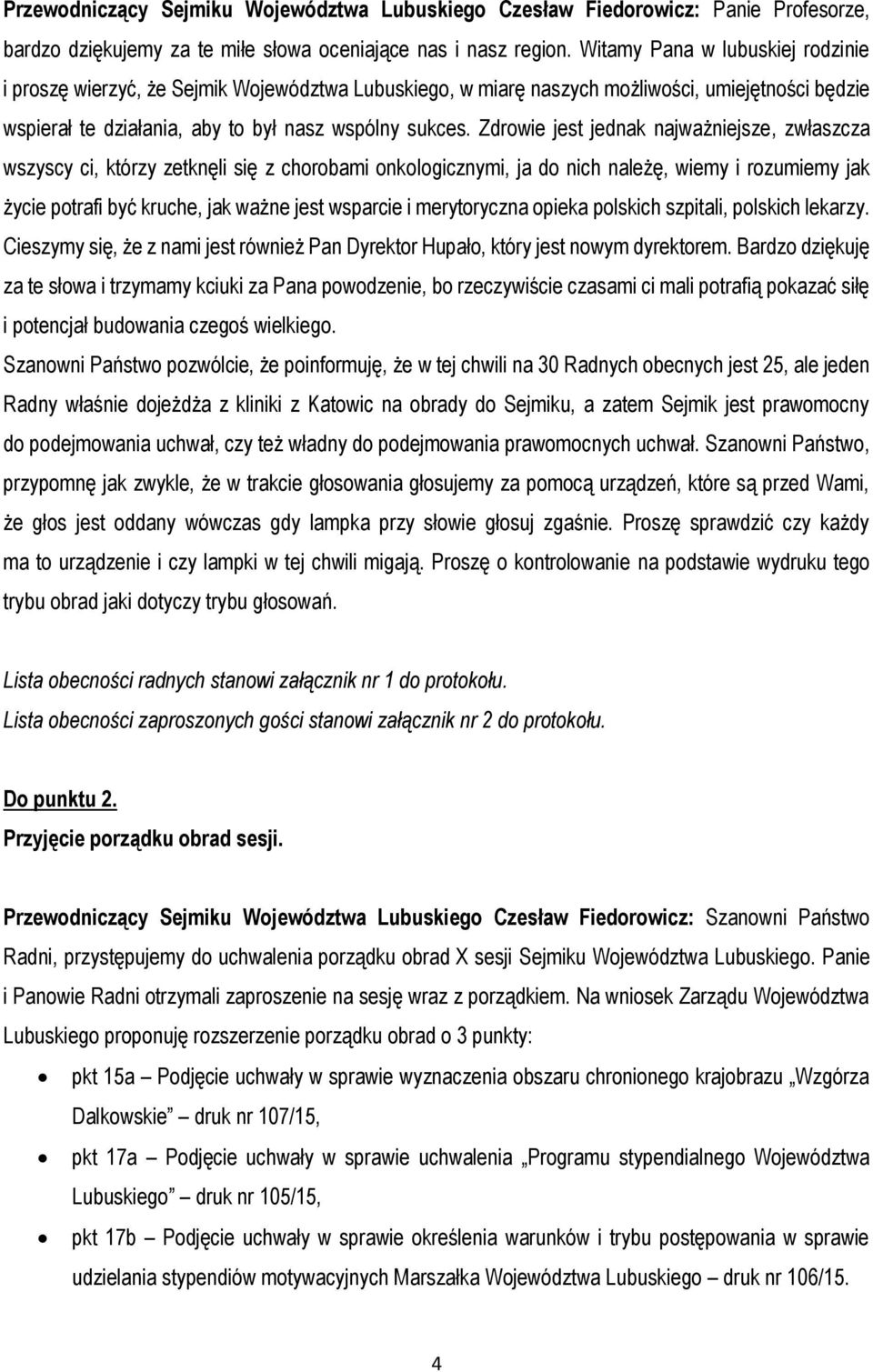 Zdrowie jest jednak najważniejsze, zwłaszcza wszyscy ci, którzy zetknęli się z chorobami onkologicznymi, ja do nich należę, wiemy i rozumiemy jak życie potrafi być kruche, jak ważne jest wsparcie i