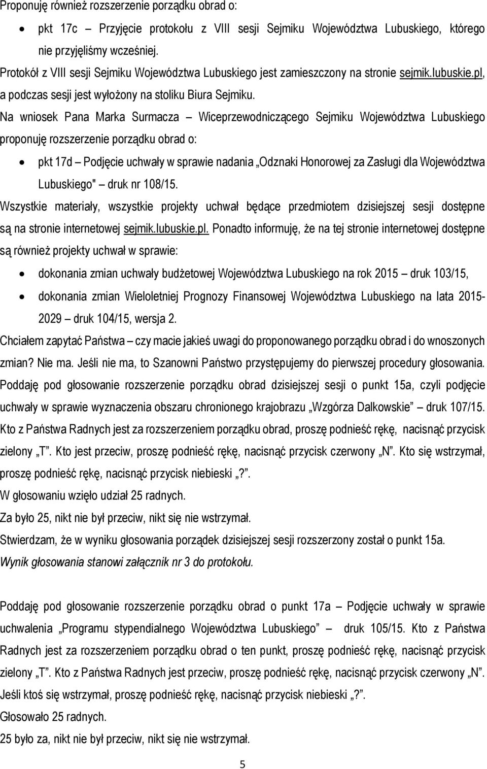 Na wniosek Pana Marka Surmacza Wiceprzewodniczącego Sejmiku Województwa Lubuskiego proponuję rozszerzenie porządku obrad o: pkt 17d Podjęcie uchwały w sprawie nadania Odznaki Honorowej za Zasługi dla