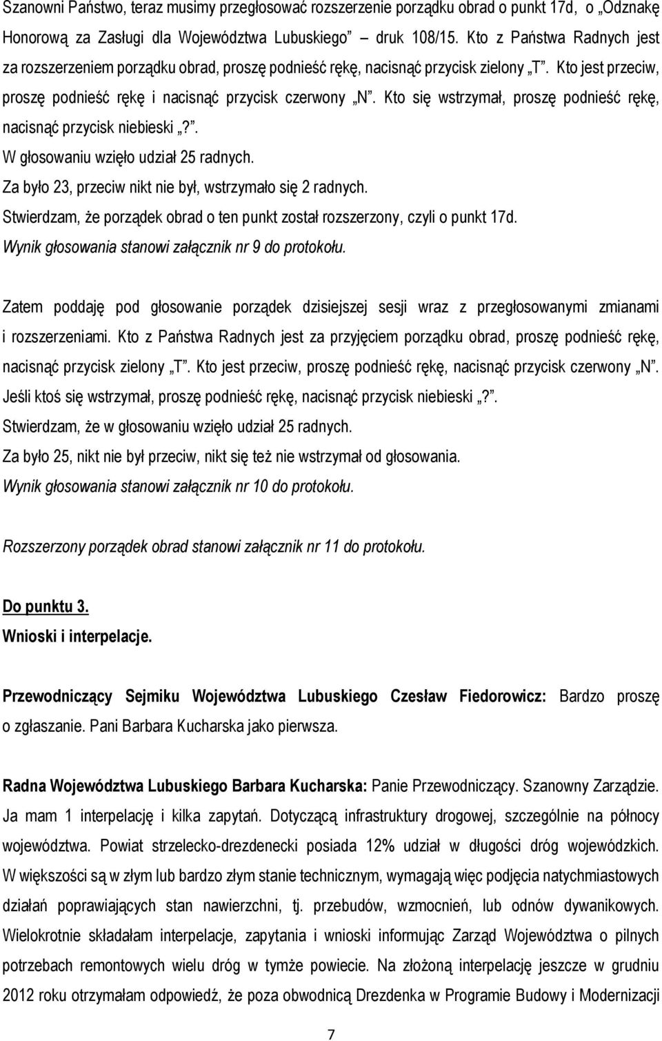 Kto się wstrzymał, proszę podnieść rękę, nacisnąć przycisk niebieski?. W głosowaniu wzięło udział 25 radnych. Za było 23, przeciw nikt nie był, wstrzymało się 2 radnych.