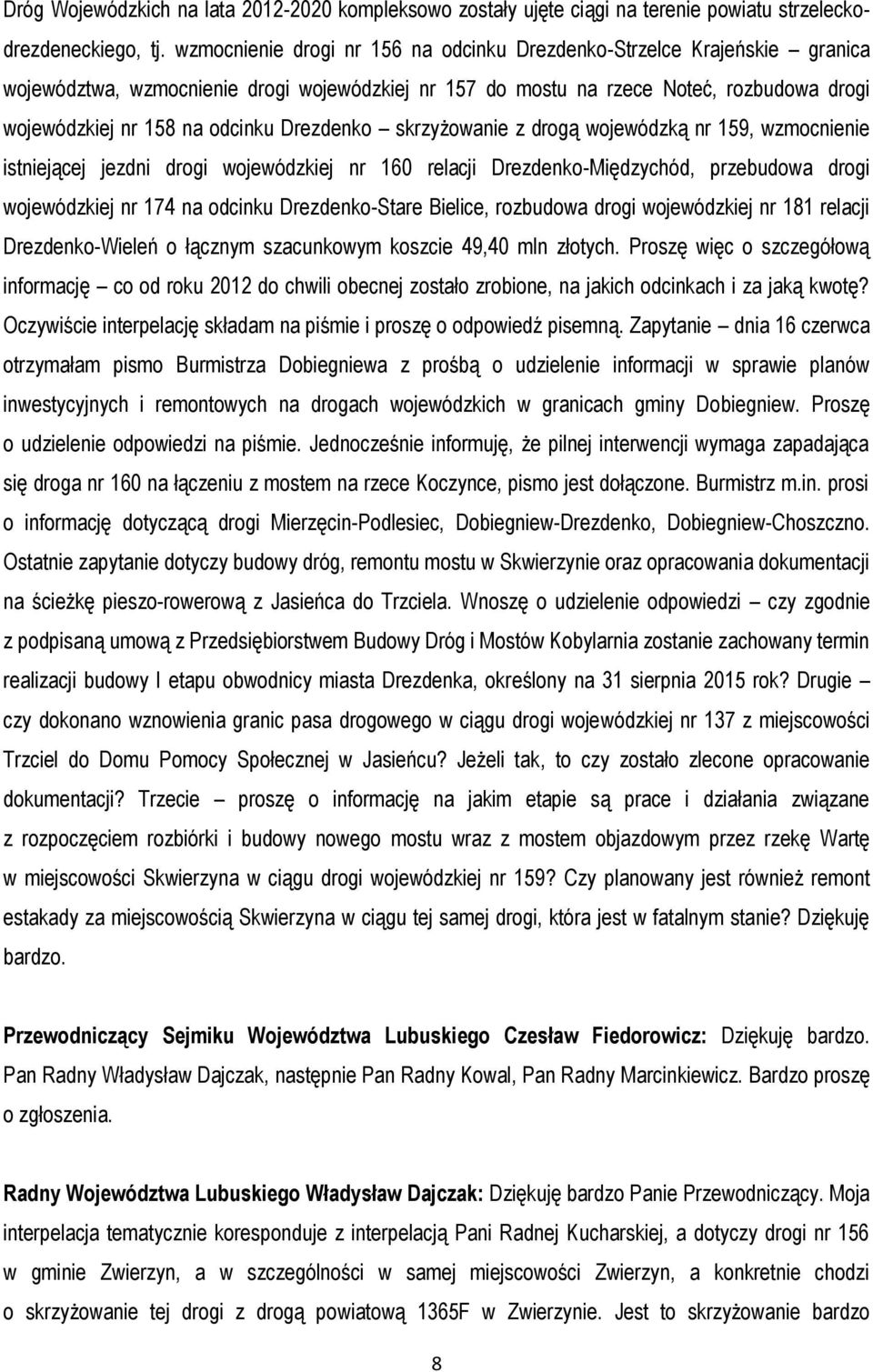 Drezdenko skrzyżowanie z drogą wojewódzką nr 159, wzmocnienie istniejącej jezdni drogi wojewódzkiej nr 160 relacji Drezdenko-Międzychód, przebudowa drogi wojewódzkiej nr 174 na odcinku
