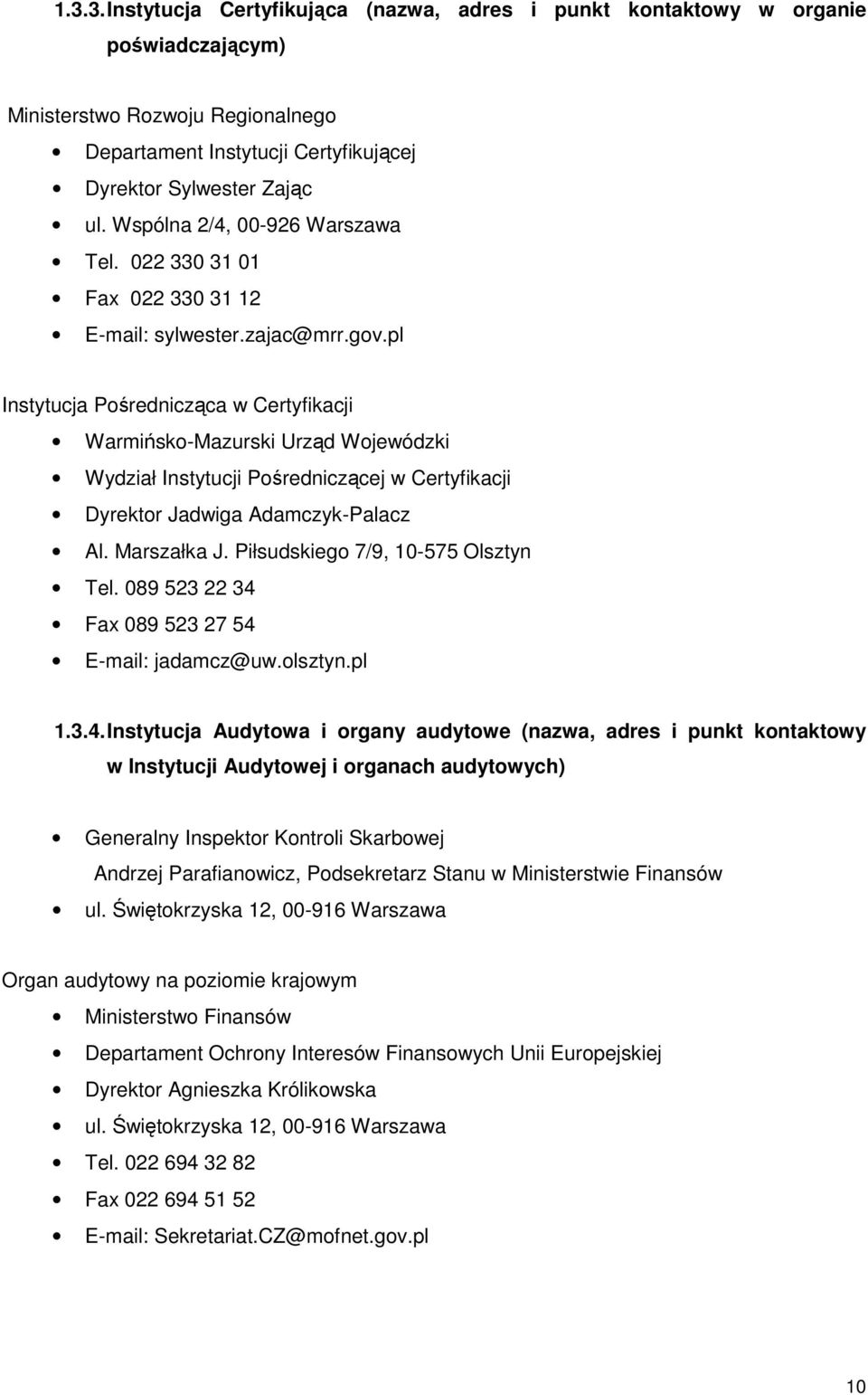 pl Instytucja Pośrednicząca w Certyfikacji Warmińsko-Mazurski Urząd Wojewódzki Wydział Instytucji Pośredniczącej w Certyfikacji Dyrektor Jadwiga Adamczyk-Palacz Al. Marszałka J.