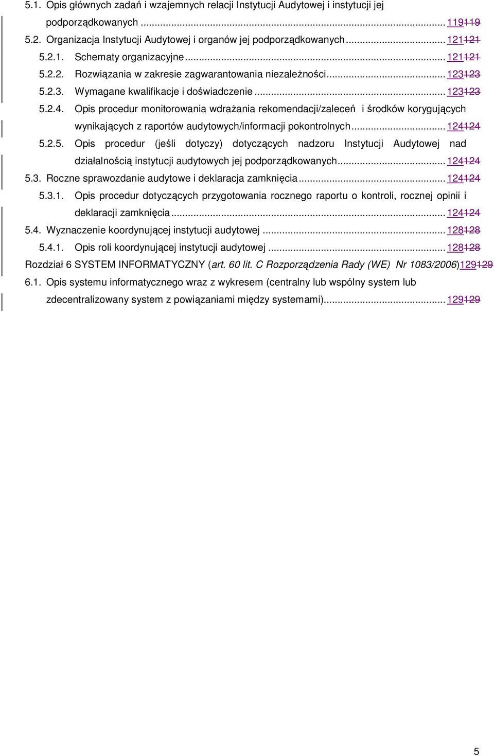 Opis procedur monitorowania wdraŝania rekomendacji/zaleceń i środków korygujących wynikających z raportów audytowych/informacji pokontrolnych... 124124 5.