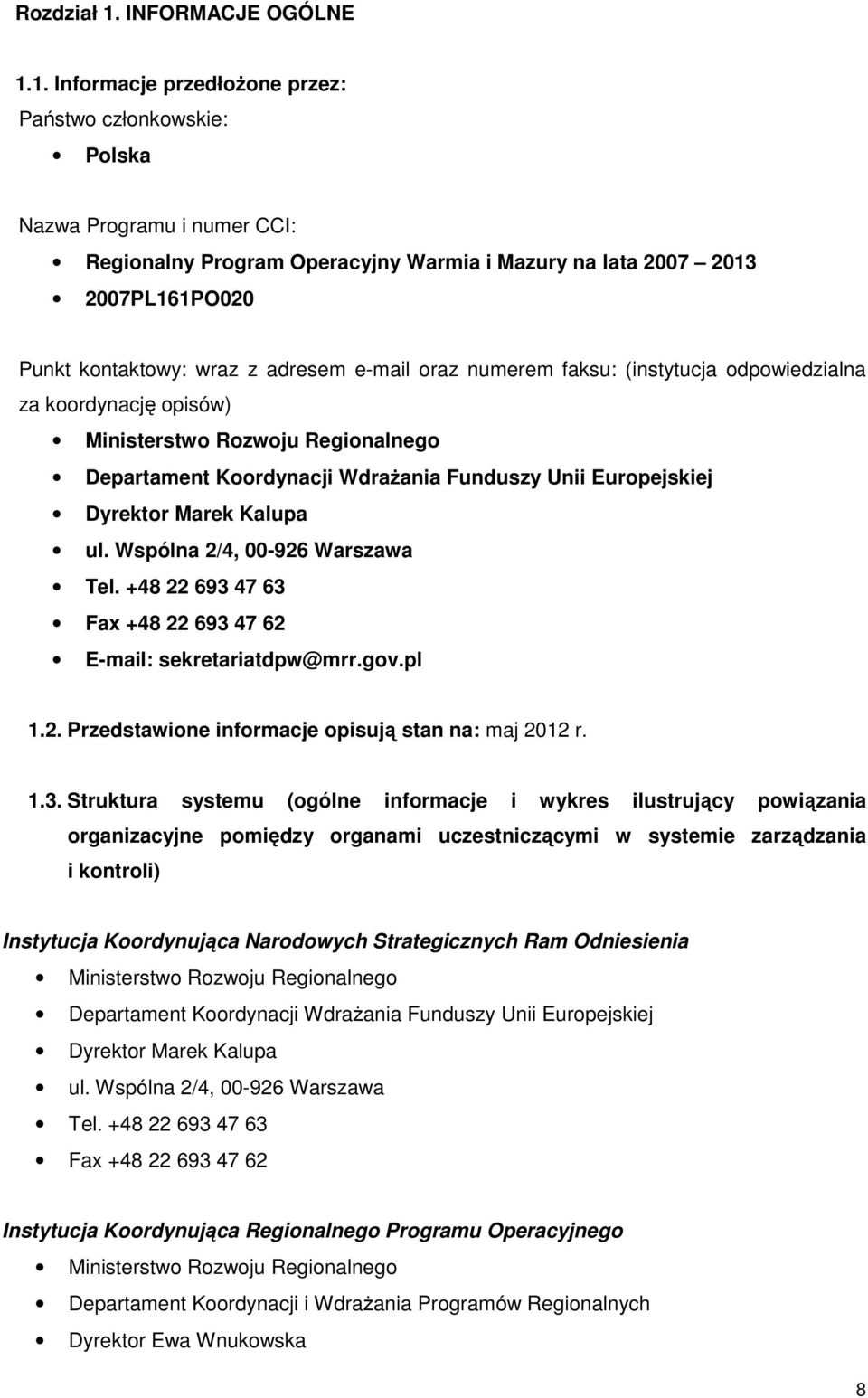 1. Informacje przedłoŝone przez: Państwo członkowskie: Polska Nazwa Programu i numer CCI: Regionalny Program Operacyjny Warmia i Mazury na lata 2007 2013 2007PL161PO020 Punkt kontaktowy: wraz z