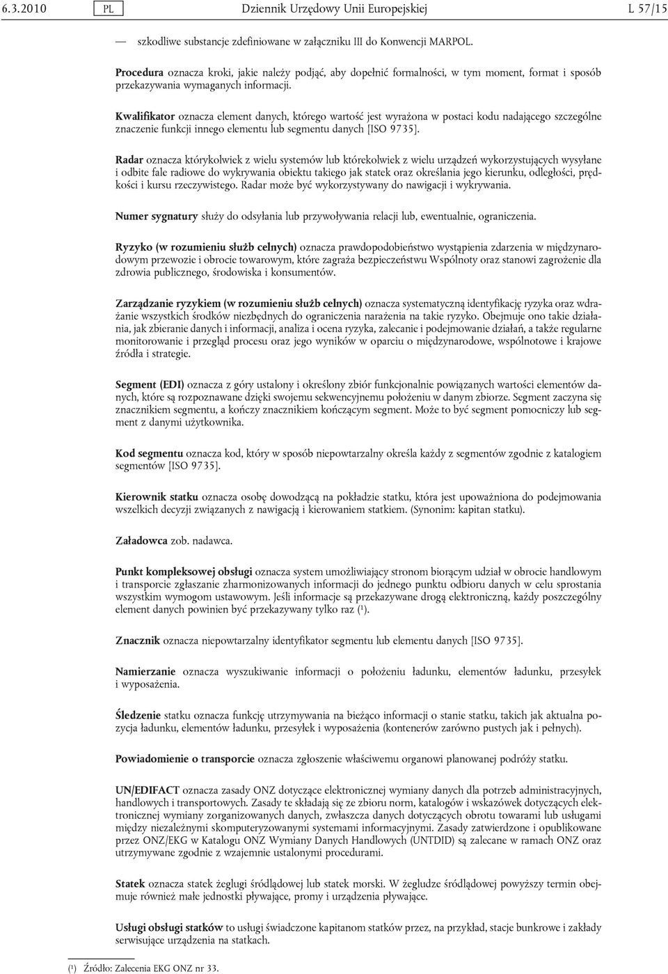 Kwalifikator oznacza element danych, którego wartość jest wyrażona w postaci kodu nadającego szczególne znaczenie funkcji innego elementu lub segmentu danych [ISO 9735].