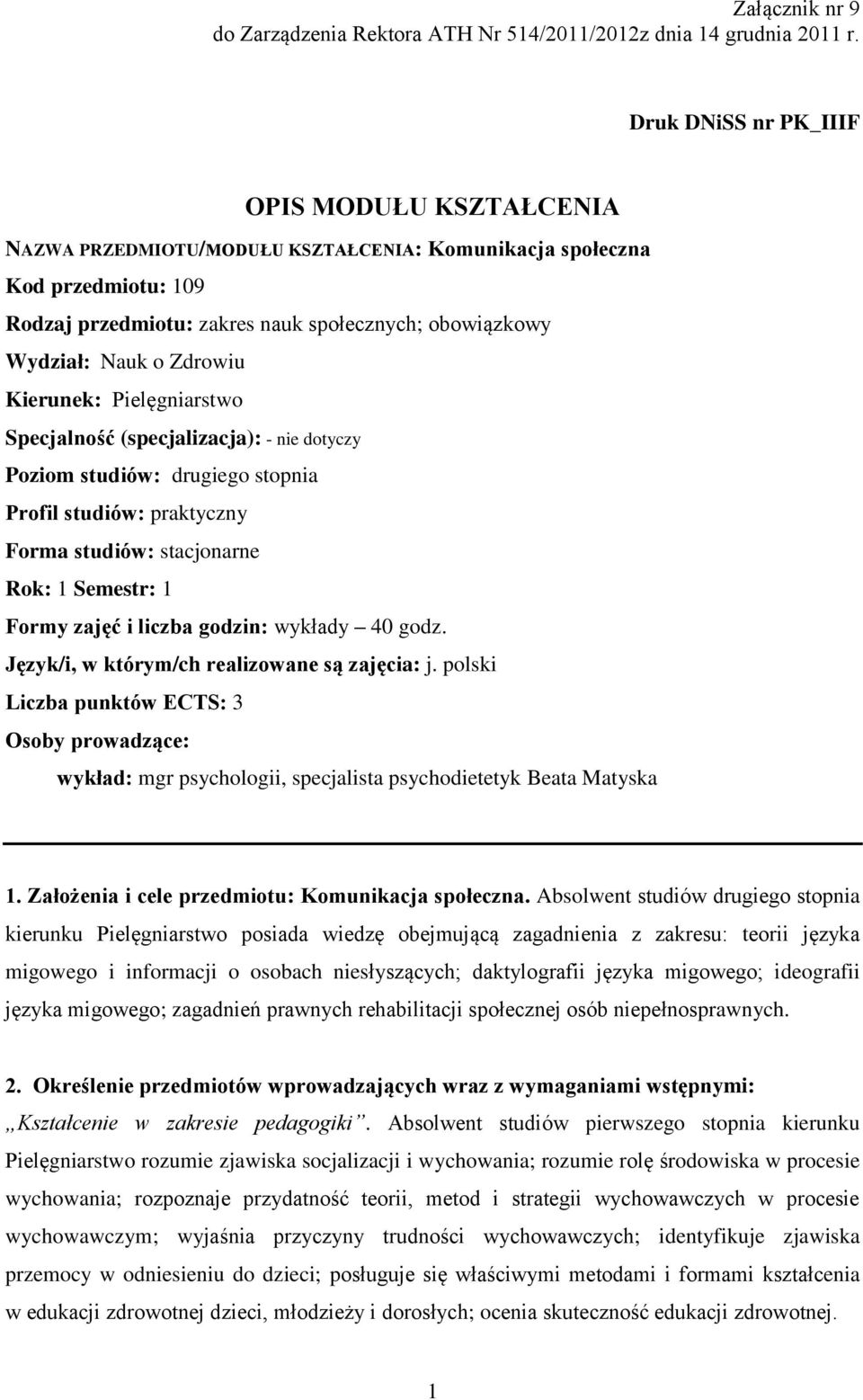 Zdrowiu Kierunek: Pielęgniarstwo Specjalność (specjalizacja): - nie dotyczy Poziom studiów: drugiego stopnia Profil studiów: praktyczny Forma studiów: stacjonarne Rok: 1 Semestr: 1 Formy zajęć i