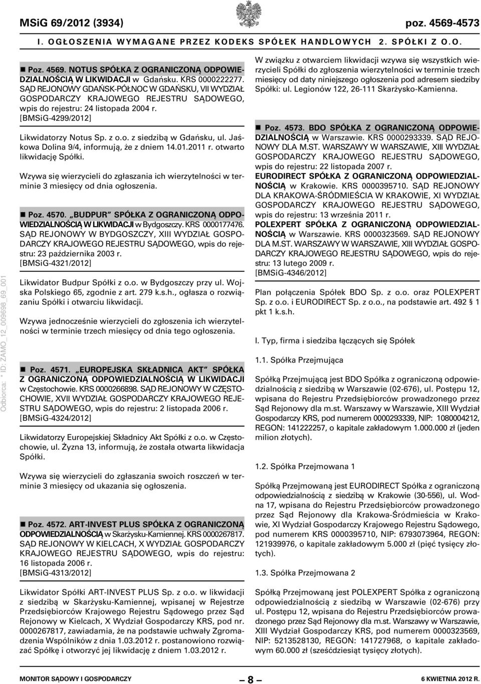 Jaśkowa Dolina 9/4, informują, że z dniem 14.01.2011 r. otwarto likwidację Spółki. Wzywa się wierzycieli do zgłaszania ich wierzytelności w terminie 3 miesięcy od dnia ogłoszenia. Poz. 4570.