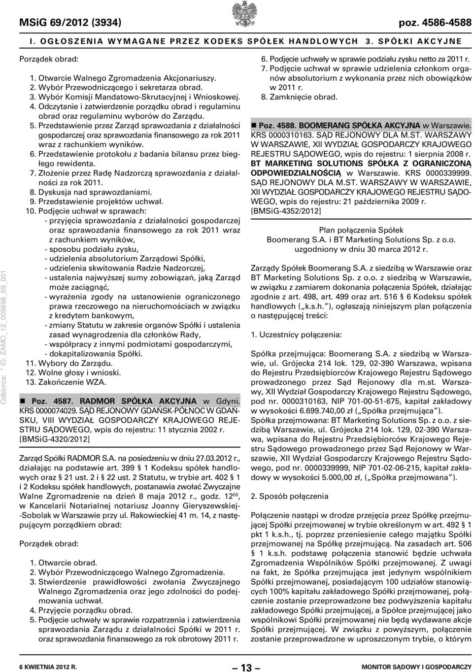 Przedstawienie przez Zarząd sprawozdania z działalności gospodarczej oraz sprawozdania finansowego za rok 2011 wraz z rachunkiem wyników. 6.