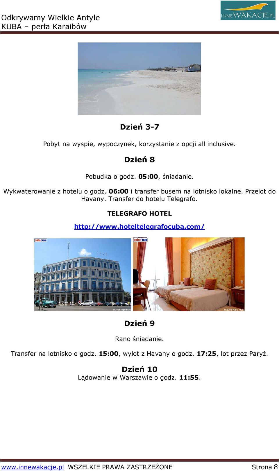 TELEGRAFO HOTEL http://www.hoteltelegrafocuba.com/ Dzień 9 Rano śniadanie. Transfer na lotnisko o godz.