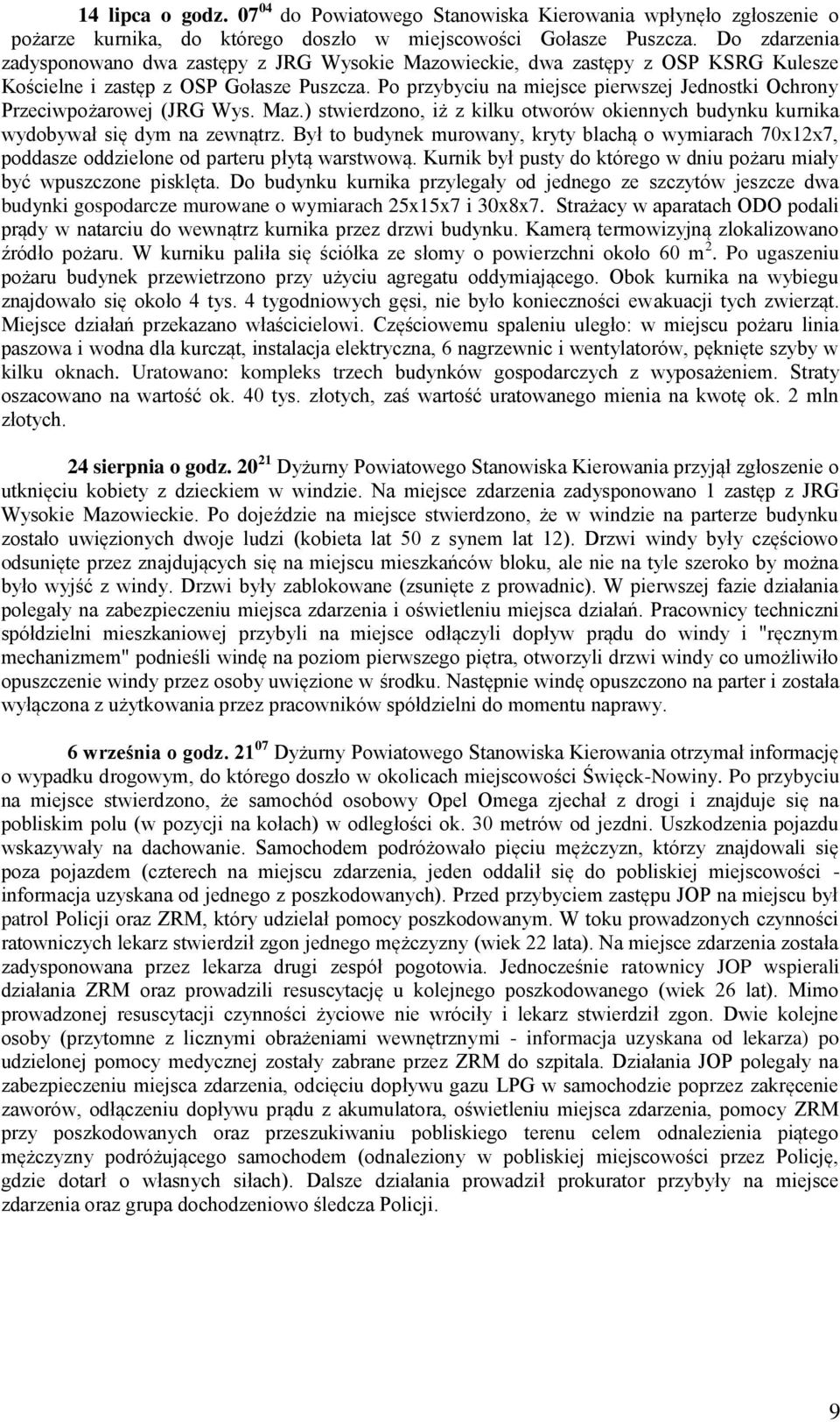 Po przybyciu na miejsce pierwszej Jednostki Ochrony Przeciwpożarowej (JRG Wys. Maz.) stwierdzono, iż z kilku otworów okiennych budynku kurnika wydobywał się dym na zewnątrz.