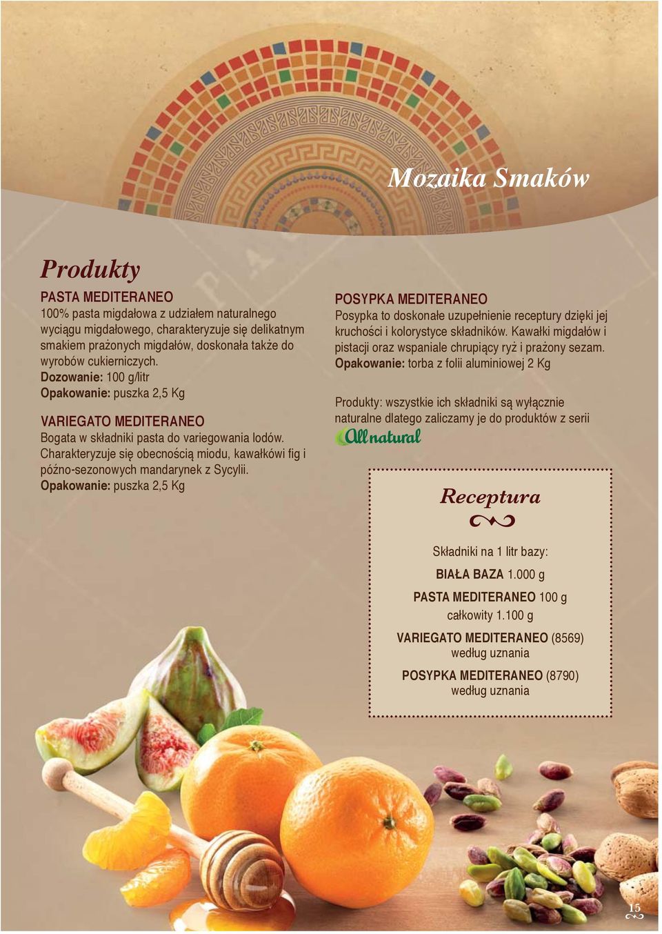Charakteryzuje się obecnością miodu, kawałkówi fig i późno-sezonowych mandarynek z Sycylii.