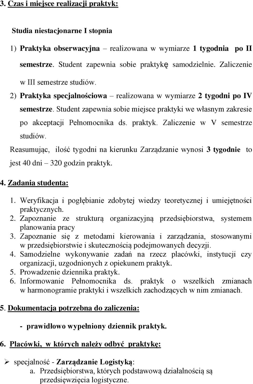 Student zapewnia sobie miejsce praktyki we własnym zakresie po akceptacji Pełnomocnika ds. praktyk. Zaliczenie w V semestrze studiów.