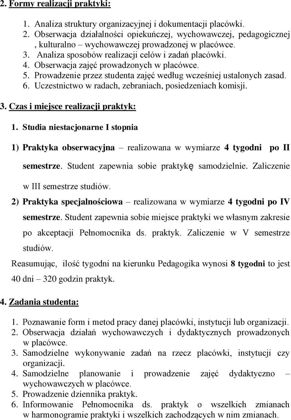 Obserwacja zajęć prowadzonych w placówce. 5. Prowadzenie przez studenta zajęć według wcześniej ustalonych zasad. 6. Uczestnictwo w radach, zebraniach, posiedzeniach komisji. 3.