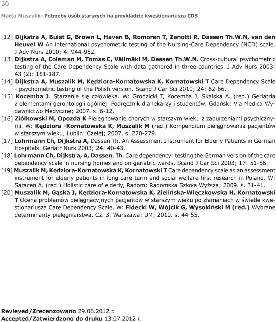 J Adv Nurs 2003; 43 (2): 181-187. [14] Dijkstra A, Muszalik M, Kędziora-Kornatowska K, Kornatowski T Care Dependency Scale - psychometric testing of the Polish version.