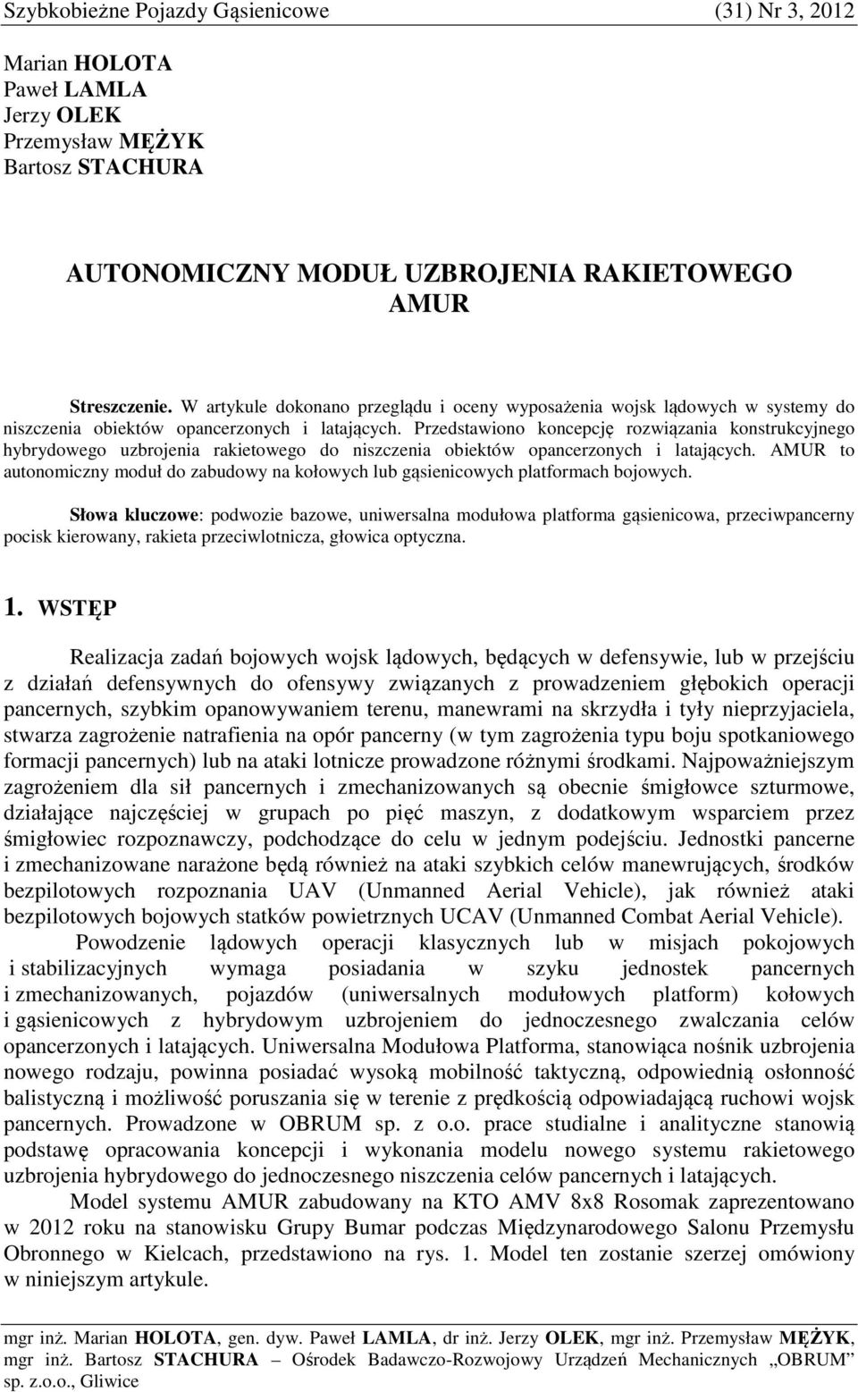 Przedstawiono koncepcję rozwiązania konstrukcyjnego hybrydowego uzbrojenia rakietowego do niszczenia obiektów opancerzonych i latających.