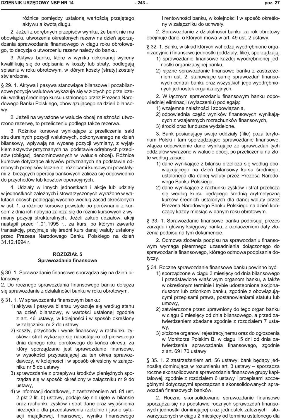 Je eli z odrêbnych przepisów wynika, e bank nie ma obowi¹zku utworzenia okreœlonych rezerw na dzieñ sporz¹dzania sprawozdania finansowego w ci¹gu roku obrotowego, to decyzja o utworzeniu rezerw nale