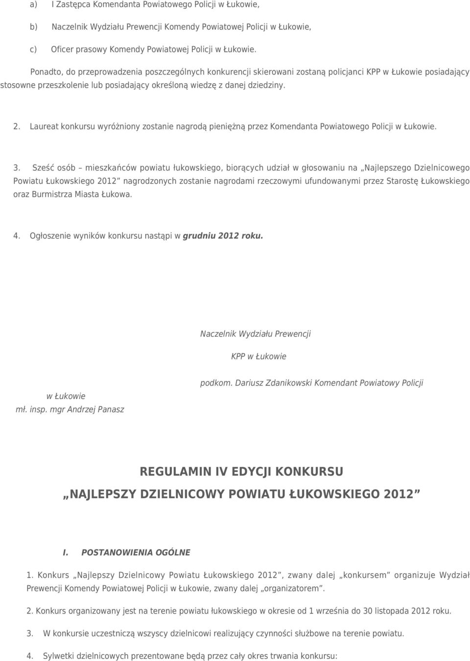 Laureat konkursu wyróżniony zostanie nagrodą pieniężną przez Komendanta Powiatowego Policji w Łukowie. 3.