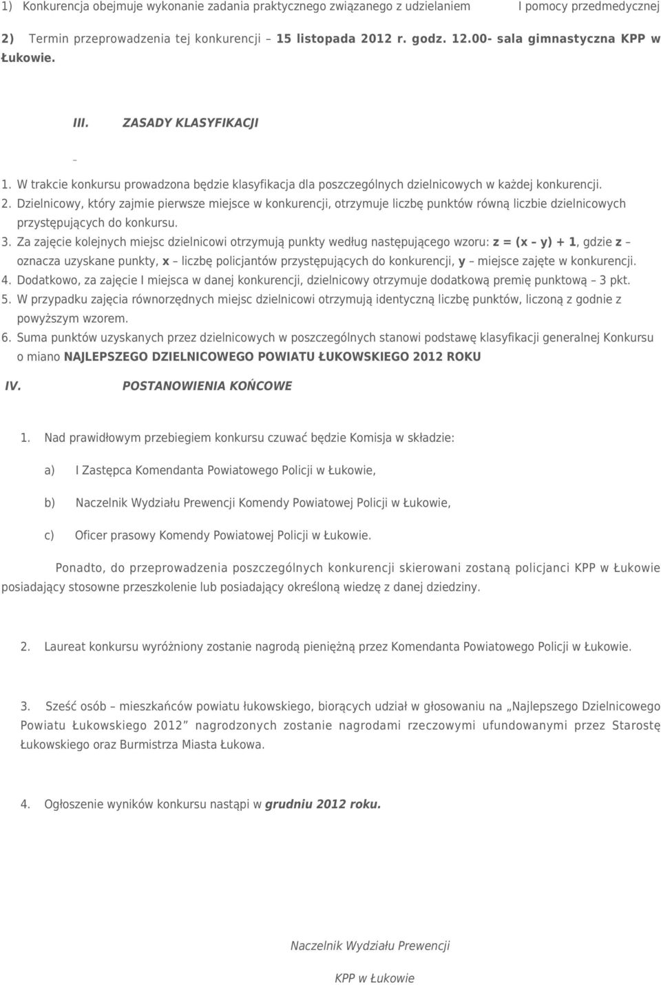 Dzielnicowy, który zajmie pierwsze miejsce w konkurencji, otrzymuje liczbę punktów równą liczbie dzielnicowych przystępujących do konkursu. 3.