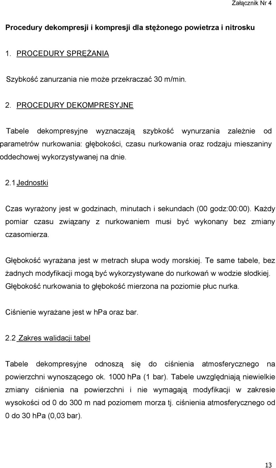 1 Jednostki Czas wyrażony jest w godzinach, utach i sekundach (00 godz:00:00). Każdy poiar czasu związany z usi być wykonany bez ziany czasoierza. Głębokość wyrażana jest w etrach słupa wody orskiej.