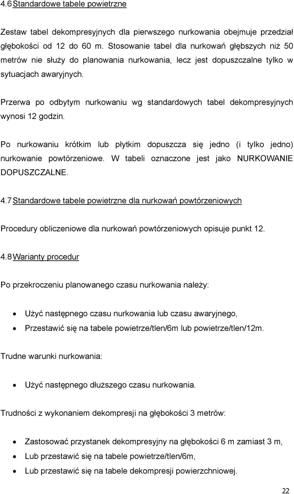 Przerwa po odbyty nurkowaniu wg standardowych tabel dekopresyjnych wynosi 12 godzin. Po nurkowaniu krótki lub płytki dopuszcza się jedno (i tylko jedno) powtórzeniowe.