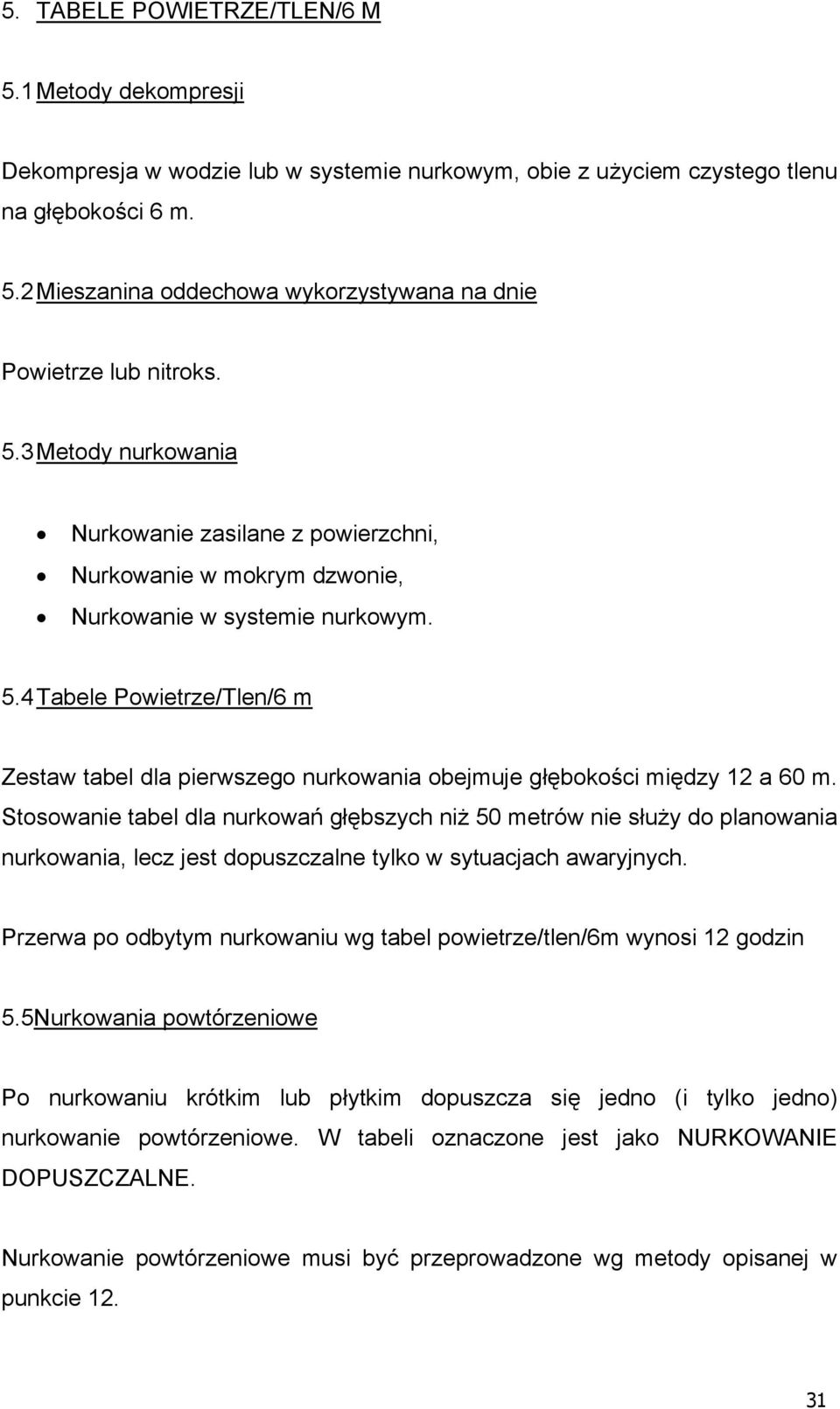 Stosowanie tabel dla nurkowań głębszych niż 50 etrów nie służy do planowania nurkowania, lecz jest dopuszczalne tylko w sytuacjach awaryjnych.