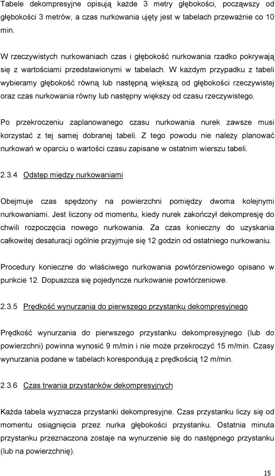 W każdy przypadku z tabeli wybieray głębokość równą lub następną większą od rzeczywistej oraz czas nurkowania równy lub następny większy od czasu rzeczywistego.