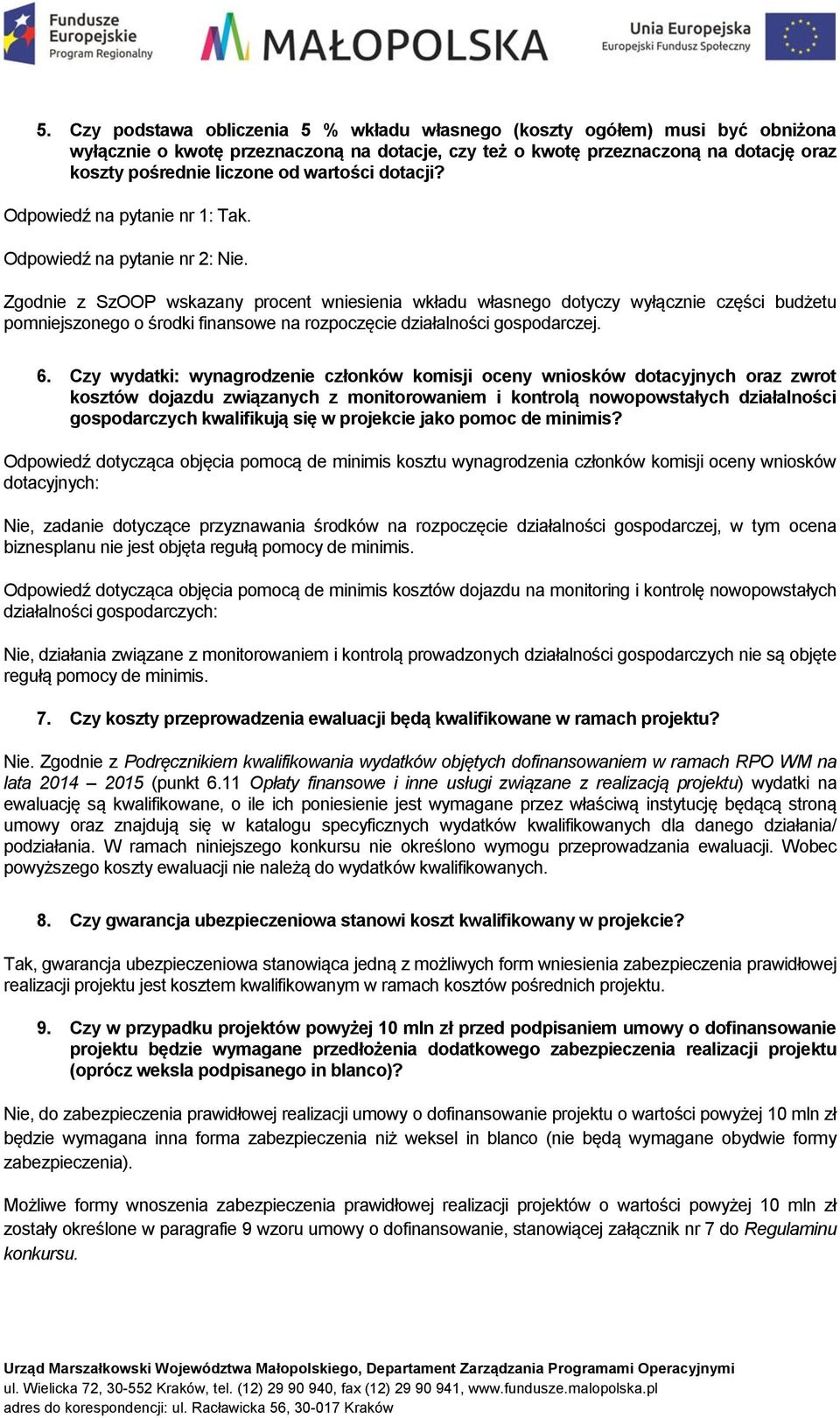 Zgodnie z SzOOP wskazany procent wniesienia wkładu własnego dotyczy wyłącznie części budżetu pomniejszonego o środki finansowe na rozpoczęcie działalności gospodarczej. 6.