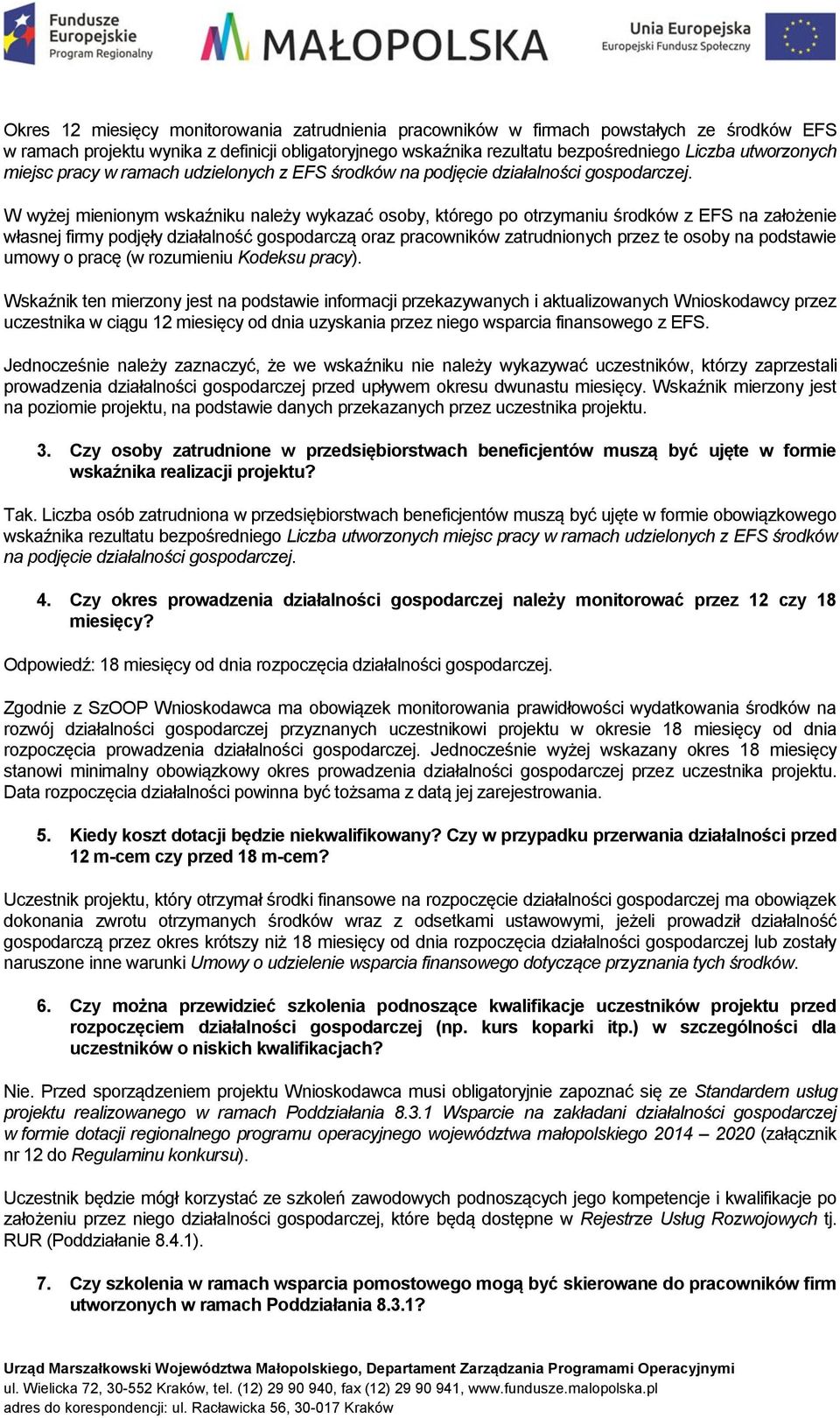 W wyżej mienionym wskaźniku należy wykazać osoby, którego po otrzymaniu środków z EFS na założenie własnej firmy podjęły działalność gospodarczą oraz pracowników zatrudnionych przez te osoby na