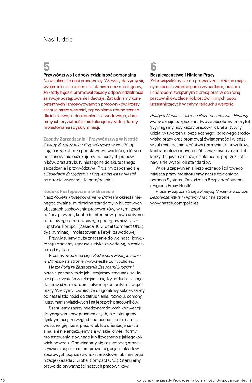 Zatrudniamy kompetentnych i zmotywowanych pracowników, którzy szanują nasze wartości, zapewniamy równe szanse dla ich rozwoju i doskonalenia zawodowego, chronimy ich prywatność i nie tolerujemy