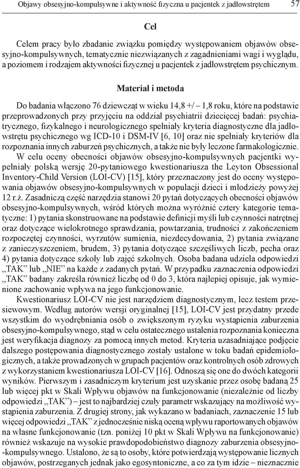 Materiał i metoda Do badania włączono 76 dziewcząt w wieku 14,8 +/ 1,8 roku, które na podstawie przeprowadzonych przy przyjęciu na oddział psychiatrii dziecięcej badań: psychiatrycznego, fizykalnego