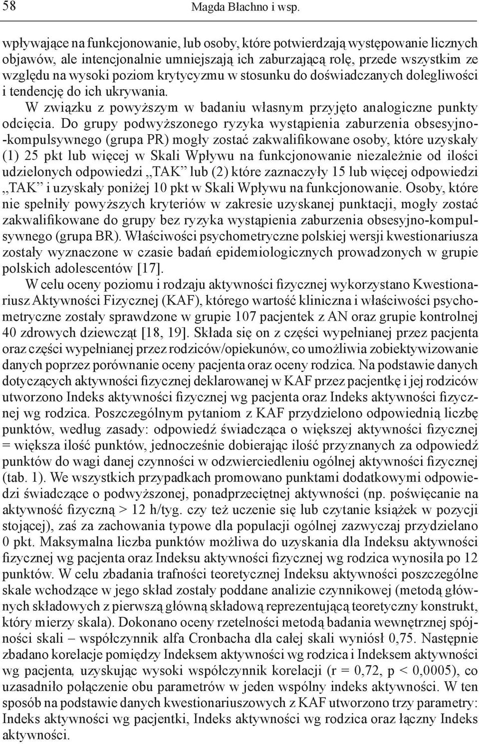 w stosunku do doświadczanych dolegliwości i tendencję do ich ukrywania. W związku z powyższym w badaniu własnym przyjęto analogiczne punkty odcięcia.