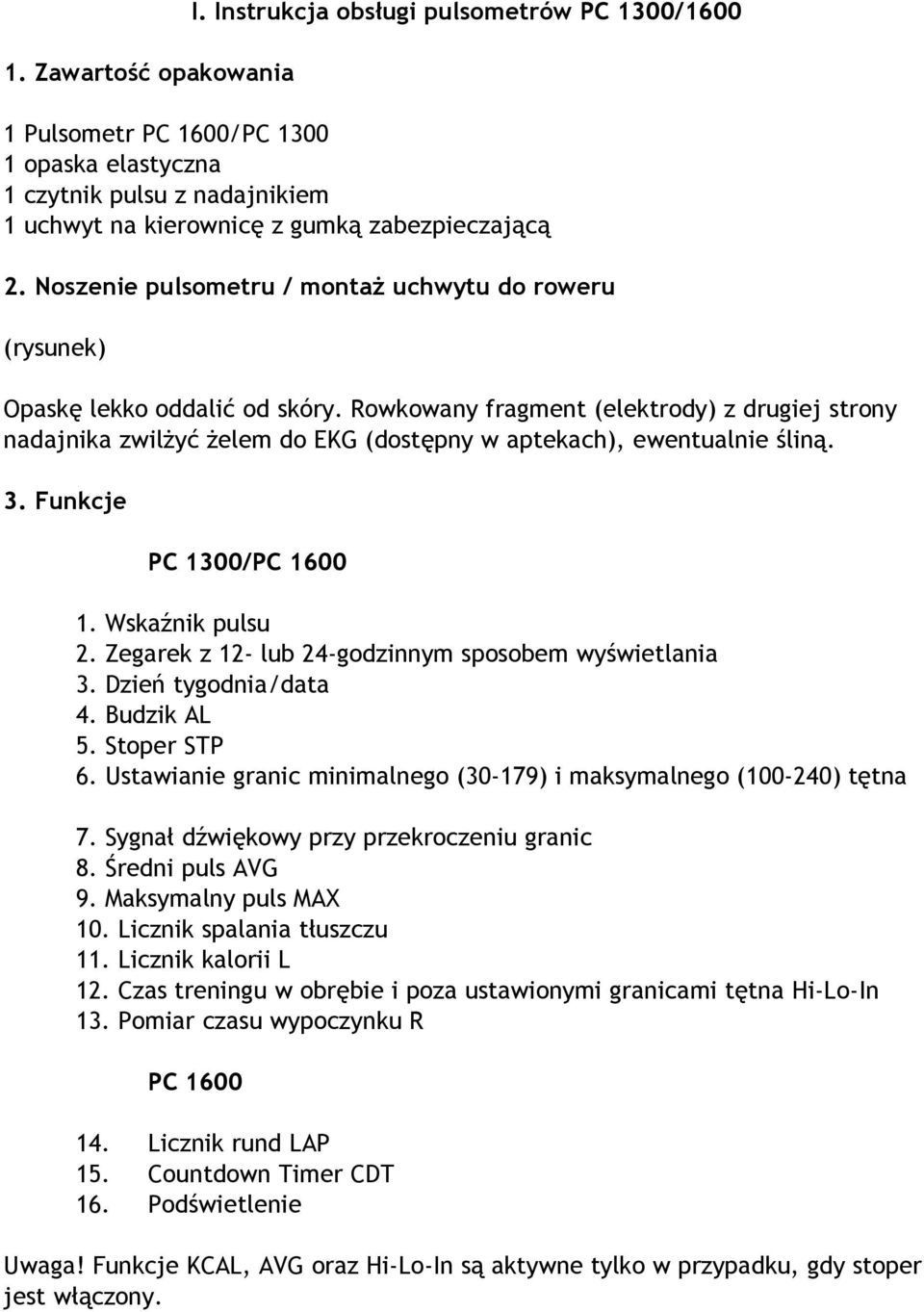 Rowkowany fragment (elektrody) z drugiej strony nadajnika zwilżyć żelem do EKG (dostępny w aptekach), ewentualnie śliną. 3. Funkcje PC 1300/PC 1600 1. Wskaźnik pulsu 2.