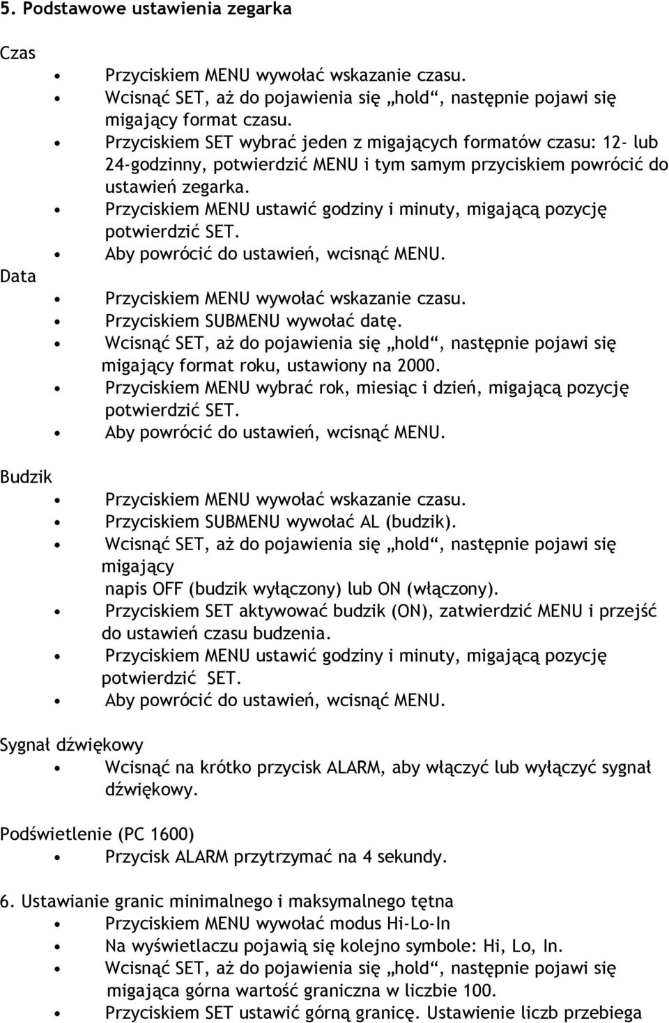 Przyciskiem MENU ustawić godziny i minuty, migającą pozycję potwierdzić SET. Przyciskiem MENU wywołać wskazanie czasu. Przyciskiem SUBMENU wywołać datę. migający format roku, ustawiony na 2000.