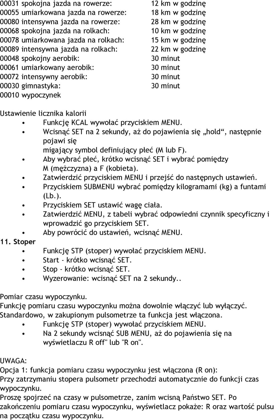 aerobik: 30 minut 00030 gimnastyka: 30 minut 00010 wypoczynek Ustawienie licznika kalorii Funkcję KCAL wywołać przyciskiem MENU.