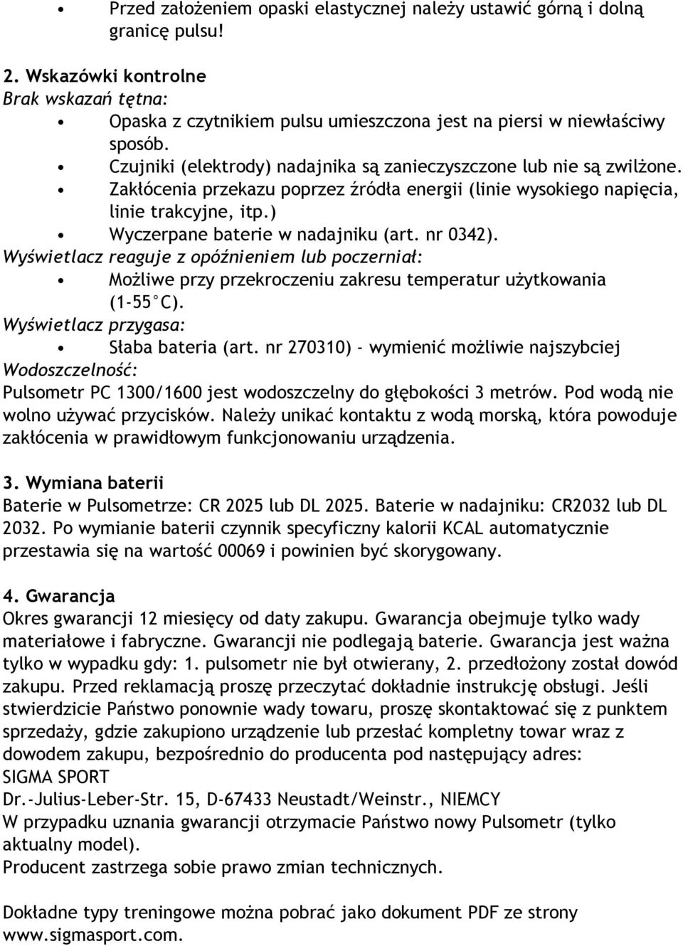 nr 0342). Wyświetlacz reaguje z opóźnieniem lub poczerniał: Możliwe przy przekroczeniu zakresu temperatur użytkowania (1-55 C). Wyświetlacz przygasa: Słaba bateria (art.