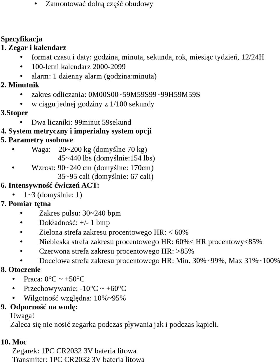 Minutnik zakres odliczania: 0M00S00~59M59S99~99H59M59S w ciągu jednej godziny z 1/100 sekundy 3.Stoper Dwa liczniki: 99minut 59sekund 4. System metryczny i imperialny system opcji 5.